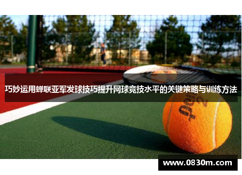 巧妙运用蝉联亚军发球技巧提升网球竞技水平的关键策略与训练方法