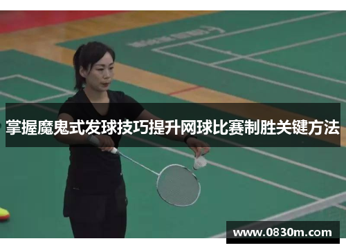 掌握魔鬼式发球技巧提升网球比赛制胜关键方法