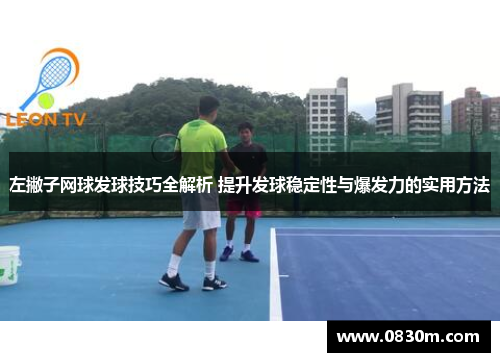 左撇子网球发球技巧全解析 提升发球稳定性与爆发力的实用方法