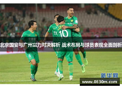 北京国安与广州富力对决解析 战术布局与球员表现全面剖析